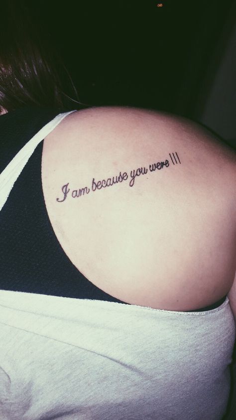 I am because you were I Am Bc You Were Tattoo, I Am Because You Were, I Am Because You Were Tattoo, Remeberance Tattoos, Tattoos For Dad Memorial, Tats Ideas, Handwriting Tattoos, Inspiring Quote Tattoos, Name Tattoos On Wrist