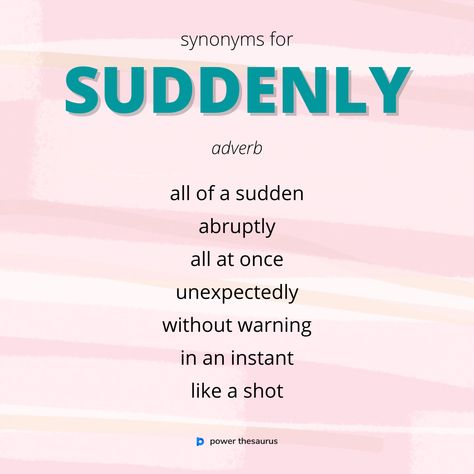 Fancy Descriptive Words, Words For Suddenly, Words To Use Instead Of Suddenly, Synonyms For Suddenly, Other Words For Suddenly, Suddenly Synonyms, Better Writing, New Vocabulary Words, Writing Prompts For Writers