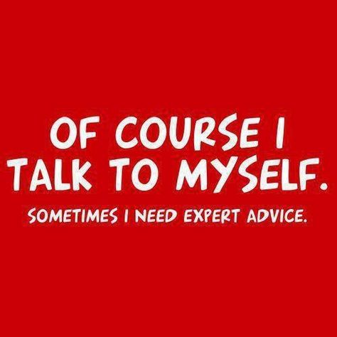 Yup. This is true. I do talk to myself. Sometimes having conversation with yourself can be truly engaging. It is even more engaging that talking to other humans.    Crazy? Not really. Just no one knows you better than yourself. So this is perfectly normal.    Don’t tell me you don’t do this? Wow. You are missing out on a lot. I Talk To Myself, Talk To Myself, Fina Ord, E Card, Bones Funny, Talk To Me, The Words, Great Quotes, Of Course