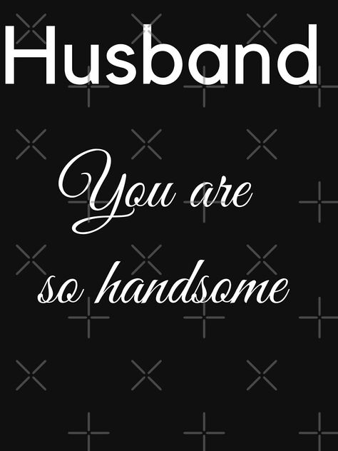 ""Husband --- You are so handsome." . . . . Tell your husband you think he's handsome, that you are sexually attracted him. Tell him often. He will like that." Active T-Shirt by JoelsCorner | Redbubble Marry Me Quotes, Romance Gifts, Soulmate Connection, American Girl Doll Furniture, Meet Guys, Credit Card Statement, Make A Man, Finding Love, Soulmate