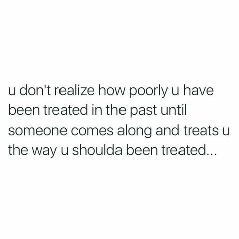 You don't realized how poorly you have been treated in the past until someone comes along and treats you the way you should've been treated... Stop Being Delusional, Meeting You Quotes, Happy Relationship Quotes, You And Me Quotes, Jealousy Memes Relationships, Relationship Prayer, Choices Quotes, Cute Texts For Him, You Quotes