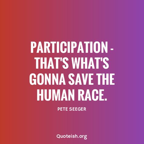 25+ Participation Quotes - QUOTEISH Prize Distribution Quotes, Participation Quotes, Paul Tillich, Pete Seeger, Inspirational Quotes With Images, Wayne Dyer, Human Race, Wise Quotes, Inspirational Quotes Motivation