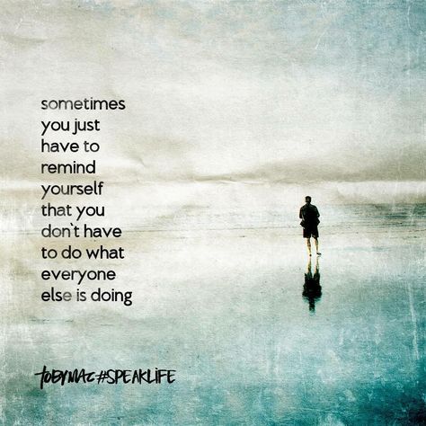 Sometimes you just have to remind yourself that you don’t have to do what everyone else is doing. Tobymac Speak Life, Remind Yourself, Speak Life, Life Memes, Change Quotes, Uplifting Quotes, Inspiring Quotes About Life, Bible Verses Quotes, Quotes About God