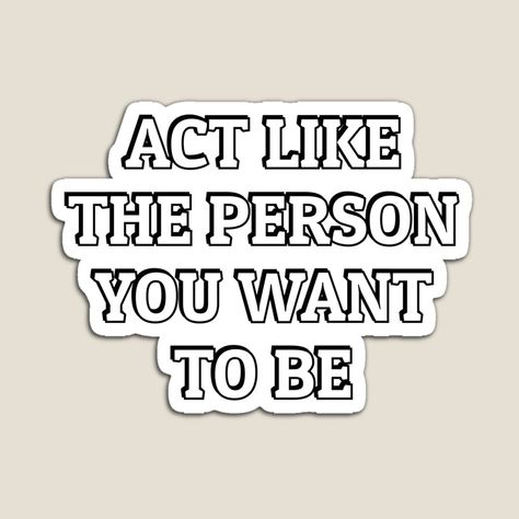 Act Like The Person You Want To Be, Mastermind Group, Note To Self, Keep Going, Fridge Magnets, Inspirational Words, Law Of Attraction, Acting, Magnets