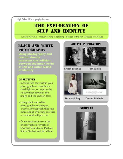 For this lesson students will use black and white analogue photography to visually represent how they see themselves. The students will have two weeks to shoot one roll of 36-exposure B&W film that responds to the questions, “how do you see yourself” and “where do you see yourself?” Each student will choose one photograph from their roll that they believe tells the viewer something unique about their identity. These photographs will be paired with text as a way for the students to complic... Photography Projects For Students, Highschool Teaching, Photography Classroom, Gcse Photography, Film Class, High School Photography, Analogue Photography, High School Art Lessons, Photo Lessons