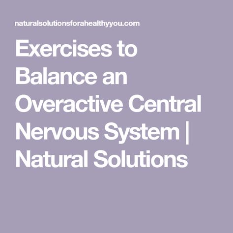 Exercises to Balance an Overactive Central Nervous System | Natural Solutions Overactive Nervous System, Poor Digestion, Parasympathetic Nervous System, Low Intensity Workout, Central Nervous System, Muscle Tension, Biochemistry, Reflexology, Stressed Out