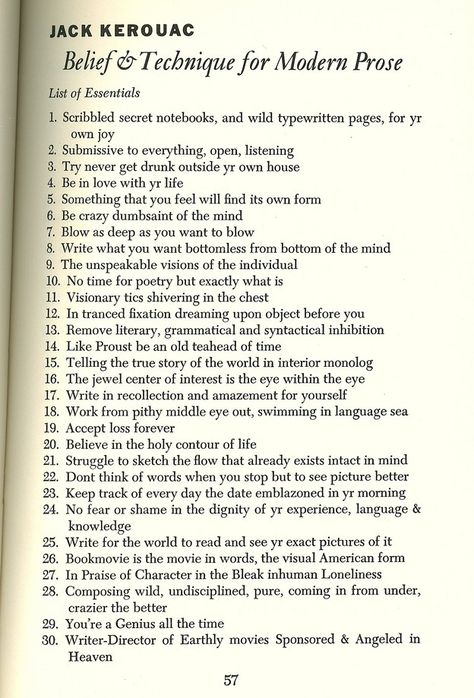 Jack Kerouac, 'Belief & Technique for Modern Prose' | Jacket2 Jack Kerouac Quotes, Thought Daughter, Beat Generation, Commonplace Book, Jack Kerouac, Book Writer, Start Living, Writing Advice, Poetry Quotes