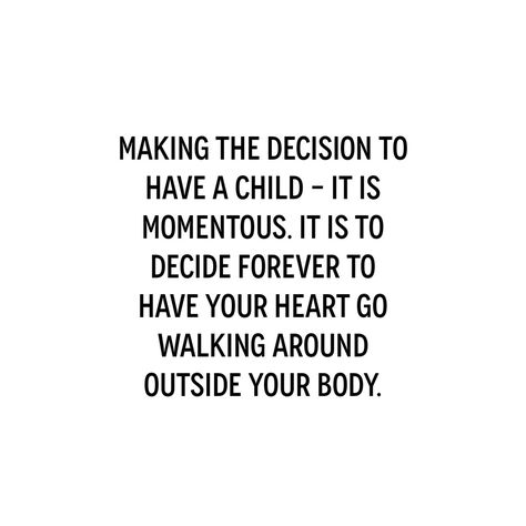 Elizabeth Stone: Making the decision to have a child - it is momentous. It is to decide forever to have your heart go walking around outside your body ❥ Heart Outside Your Body Quote, Daughter Advice, Elizabeth Edwards, Stone Quotes, Elizabeth Stone, Motherhood Quotes, Black & White Quotes, Quotes About Motherhood, Soul Searching