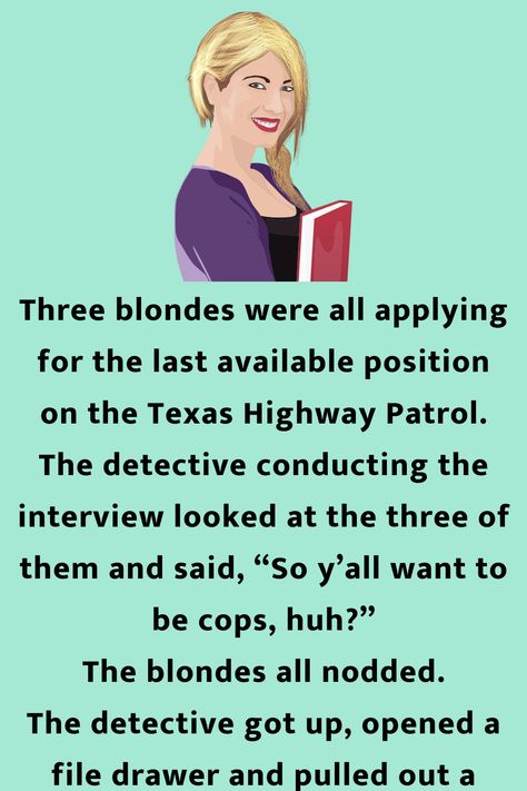 Three blondes were all applying for the last available position on the Texas Highway... Cop Jokes, Blonde Humor, Texas Highway, Texas Humor, Blonde Jokes, Good Jokes To Tell, Reading Humor, Highway Patrol, Corny Jokes