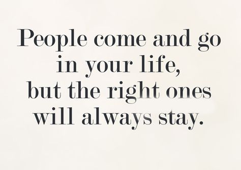 People come and go in your life, but the right ones will always stay, The Right Ones Always Stay, The Right People Always Stay, Right People Always Stay, Enlightening Quotes, People Come And Go, Important People, Come And Go, Great Quotes, Philosophy