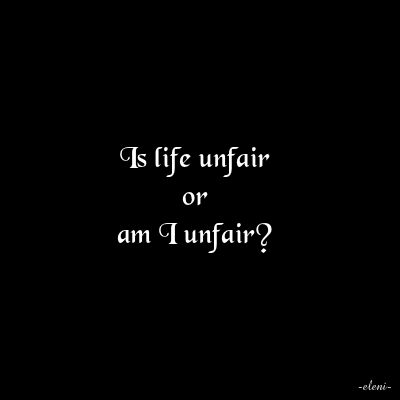 Is life unfair or am I unfair - by eleni Life Unfair, Self Thought, A Word, A Song, My Mind, Like You, Life Is, Mindfulness, Created By