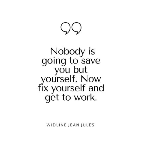 Nobody is going to save you but yourself. Now fix yourself and get to work. #widlinejeanjules #jeanjuleswidline #themotivationalquotegirl Fix Yourself, Fix You, Save You, Save Yourself, To Work, Quotes, On Instagram, Quick Saves, Instagram