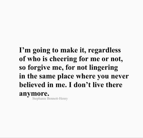 I'm going to make it, regardless of who is cheering for me or not, so forgive me, for not lingering in the same place where you never believed in me. I don't live there anymore. Work Boundaries Quotes, Boundaries Quotes, Inspirational Quotes About Strength, God Help Me, Work Motivational Quotes, Life Changing Quotes, The Big Bang Theory, Love Affirmations, New York New York