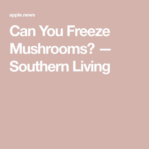 Can You Freeze Mushrooms? — Southern Living Freeze Mushrooms Can You, Preserving Mushrooms, How To Freeze Mushrooms, Can You Freeze Mushrooms, Freezing Mushrooms, Freezing Food, Roasted Mushrooms, Sauteed Mushrooms, Southern Living