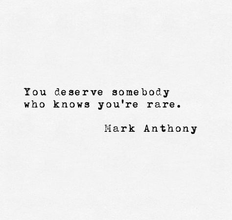 “You deserve somebody who knows you’re rare.” —Mark Anthony Value The Person Who Loves You, You Are Deserving Of Love, Inspirational Poetry Quotes, Real Is Rare, Unique Person, Mark Anthony, Well Read, Be The Light, Set Apart