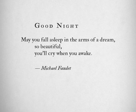 "May you fall asleep in the arms of a dream so beautiful, you'll cry when you awake." Goodnight Poems, Cliche Quotes, Michael Faudet, Goodnight Quotes Inspirational, Nights Lyrics, Sleep Love, I Love Sleep, Poetic Words, Best Poems