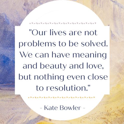 Kate Bowler Quotes, Kat Williams Quotes, Bonnie Cordon Quotes, Bobby Knight Quotes, Helen Keller Quotes Inspiration, Kate Bowler, Wit And Wisdom, Lyric Quotes, Sign Quotes