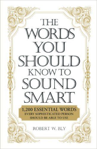 Amazon.com: The Words You Should Know to Sound Smart: 1200 Essential Words Every Sophisticated Person Should Be Able to Use (0045079908864): Robert W. Bly: Books Direct Response Marketing, Vocabulary Book, Self Made Millionaire, Business Writing, Good Vocabulary, The Reader, Inspirational Books, The Words, Book Publishing