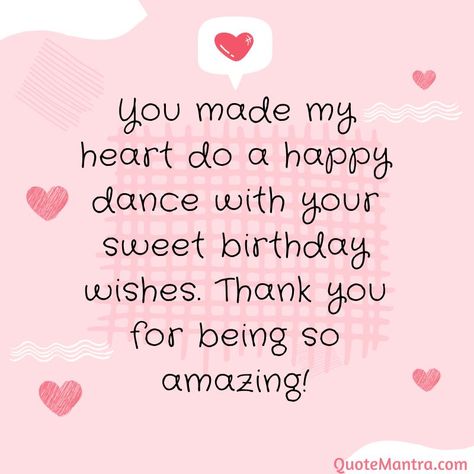 You made my heart do a happy dance with your sweet birthday wishes. Thank you for being so amazing! Sweet Birthday Wishes, Thank You For Birthday Wishes, Sweet Birthday, Dance With You, Happy Dance, You Make Me, Birthday Wishes, My Heart, Of Love