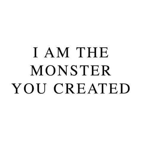 I am the monster you created. You Made Me A Monster Quotes, Im Not A Monster Quote, Created A Monster Quotes, I Am The Monster You Created, You Created This Monster Quotes, Quotes About Being A Monster, Monster Quotes Aesthetic, Quotes Monster, Villain Ocs