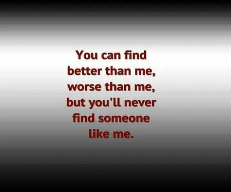 You will never find someone like me Nobody Likes Me, No One Likes Me, Someone Like Me, Life Quotes Love, Perfection Quotes, Finding Love, Find Someone, Love Can, Sign Quotes