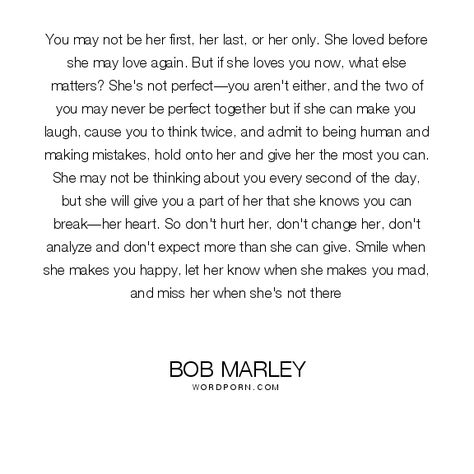 Bob Marley - "You may not be her first, her last, or her only. She loved before she may". love Bob Marley Love Quotes, Marley Quotes, Meaningful Tattoo Quotes, Open Quotes, Bob Marley Quotes, First Love Quotes, She Loves You, Life Inspirational Quotes, Soul Quotes