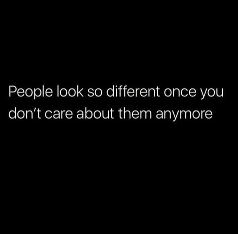 People look so different once you don't care about them anymore. You Dont Care Quotes, Quote Of Life, I Dont Care Quotes, Care About You Quotes, Rad Quotes, Needing You Quotes, Know Yourself Quotes, About You Quotes, Like You Quotes