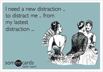 I need a new distraction .. to distract me .. from my lastest distraction ... Men Vs Women, Funny P, Man Vs, E Card, Ecards Funny, Someecards, Bones Funny, The Words, Favorite Quotes