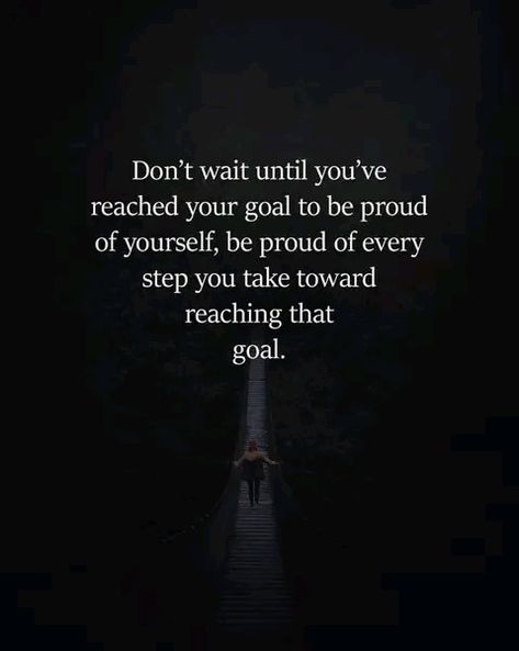 Don't wait until you've reached your goal to be proud of yourself, be proud of every step you take towards reaching that goal. Alway Be happy and having a positive mind.Motivational quote,  positive quote, inspirational quotes, daily quote, powerful quote. Working On My Goals Quotes, Reaching Your Goals Quotes, Reaching Goals Quotes Motivation, Stop Reaching Out To People First, Conquer Quotes Motivation, Reach Your Goals Quotes, Reaching Goals Quotes, Conquer Quotes, Male Quotes