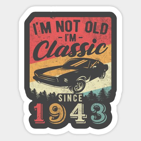 This I'm Not Old I'm Classic 1943 shirt is A Funny birthday gift for vintage car owner and collectors Makes for Those who loves retro classic cars and 78th vintage birthday shirt vintage car for Men & Women like a gift for father's day and birthday. -- Choose from our vast selection of stickers to match with your favorite design to make the perfect customized sticker/decal. Perfect to put on water bottles, laptops, hard hats, and car windows. Everything from favorite TV show stickers to funny st Happy Birthday Music, 78 Birthday, 77th Birthday, 76th Birthday, 57th Birthday, 58th Birthday, 85th Birthday, Car Owner, Funny Birthday Gifts