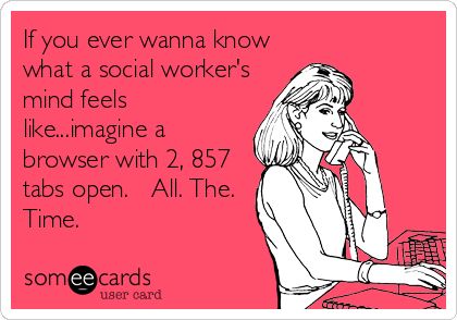 Free, Workplace Ecard: If you ever wanna know what a social worker's mind feels like...imagine a browser with 2, 857 tabs open.   All. The. Time. Social Work Meme, Social Worker Quotes, Retail Problems, Social Work Quotes, Social Work Month, Retail Robin, Social Work Humor, School Social Worker, Clinical Social Work