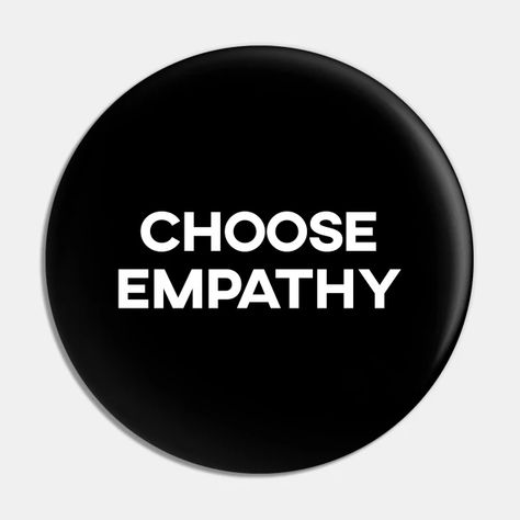 Choose Empathy - Empathy - Pin | TeePublic Choose Empathy, Pins And Buttons, Mood Boards, Pins