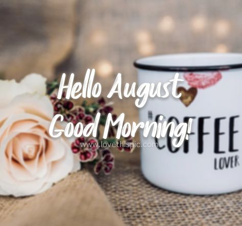 Coffee Lover: Hello August, Good Morning Pictures, Photos, and Images for Facebook, Tumblr, Pinterest, and Twitter First Day Of Spring Coffee Quotes, August Coffee Specials, Hello August Images, August Images, August Pictures, Good Morning Facebook, Morning Sweetheart, Morning Kisses, Hello August