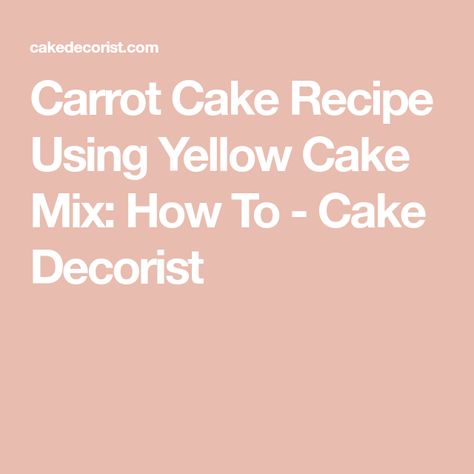 Carrot Cake Recipe Using Yellow Cake Mix: How To - Cake Decorist Carrot Cake Using Yellow Cake Mix Boxes, Carrot Cake From Yellow Box Cake, Yellow Cake Mix Carrot Cake Recipe, Cake Mix Carrot Cake Recipe, Carrot Cake Bundt, Gluten Free Yellow Cake, Sugar Free Carrot Cake, Yellow Cake Mix Recipes, Cake Hacks