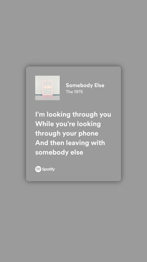 Relatable Lyrics, Somebody Else, Spotify Lyrics, Song Artists, Poster Ideas, The 1975, Just Lyrics, Kinds Of Music, Song Lyrics