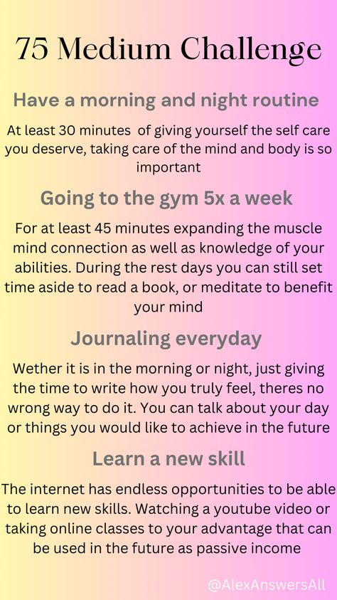 Do you think the 75 hard challenge is too time consuming and the 75 easy doesn't give you that extra push? Then try this 75 medium challenge that fits a good in between and maintainable during your busy schedule!! Benefiting for your mental and physical health, taking a deep dive into your soul!! For me personally this is a great way to learn to love myself a bit more and learning something to advance my knowledge on myself and how to do the same for others around me! 75 Hard Challenge Aesthetic, 75 Medium Challenge Rules, 75 Soft Challenge Before And After, Hard 75 Challenge, 75 Day Medium Challenge, 75 Hard Challenge Before And After, 75 Hard Workout Ideas, 75 Medium Challenge, Learn To Love Myself