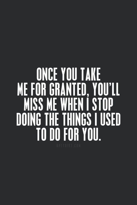 Don't take me for Granted Taken For Granted Quotes, Granted Quotes, No More Drama, Get What You Give, Golf Quotes, Interesting Quotes, Taken For Granted, Inspiring Quotes, Friends Quotes