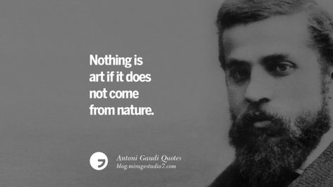 Nothing is art if it does not come from nature. Antoni Gaudi Quotes On Religion, God Architecture, And Nature Gaudi Quotes, Gaudi Tattoo, Gaudi Park, Architect Quotes, Famous Artist Quotes, Catalan Modernism, Gaudi Art, Gaudi Mosaic, Antoni Gaudí I Cornet