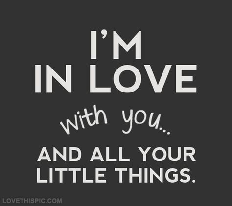 Im in love with you and all your little things love love quotes one direction quotes quote in love picture quotes love picture quotes love images Love Sayings, Love Quotes For Him Romantic, Girlfriend Quotes, Cute Love Quotes For Him, I Love You Quotes, Love Quotes For Her, Best Love Quotes, I'm In Love, Love Yourself Quotes