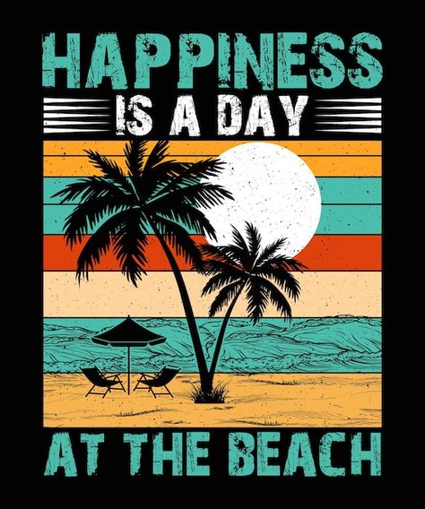 Premium Vector | Vector happiness is a day at the beach beach tshirt design summer tshirt Beach Tshirt Designs, Beach Graphics, Vintage Tshirt Design, Beach Tshirt, Beach Logo, About Happiness, T Shirt Logo Design, Surf Decor, Summer Tshirt