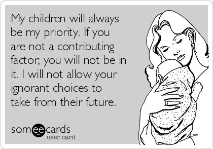 My children will always be my priority. If you are not a contributing factor; you will not be in it. I will not allow your ignorant choices to take from their future. My Daughter Is My Priority Quotes, Ignorant Parents Quotes, My Children Come First Quotes, My Kids Are My Priority Quotes, Kids Priority Quotes, Kids Come First Quotes, My Kids Come First Quotes, Innocence Quotes, Kids Come First