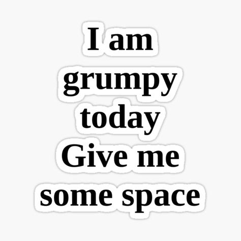 "I am grumpy today Give me some space" by Frankievpc | Redbubble Grumpy Quotes, Cute Slippers, Funny Sayings, Pretty Wallpaper Iphone, Quote Aesthetic, Mask For Kids, Pretty Wallpapers, Wallpaper Iphone, Sticker Design