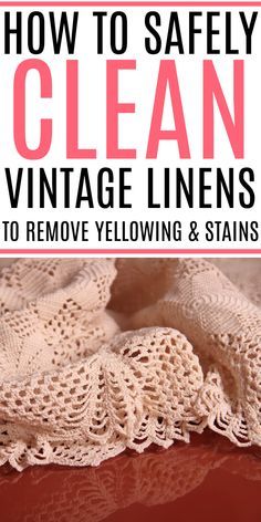 How To Clean Yellowed Antique Linens, Cleaning Vintage Linens Stains, How To Clean Vintage Doilies, Cleaning Vintage Linens, How To Clean Vintage Linens, Remove Yellow Stains, Vintage Linen Tablecloths, Deep Cleaning Hacks, Laundry Tips