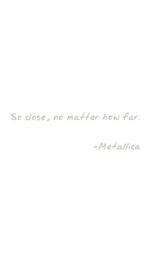 So close, no matter how far So Close No Matter How Far Tattoo, Tattoo No Matter Where No Matter What, Metallica Lyrics Tattoo, Nothing Else Matters Tattoo, No Matter What No Matter Where Tattoo, No Matter What Tattoo, Metallica Lyrics, Metallica Tattoo, Song Tattoos