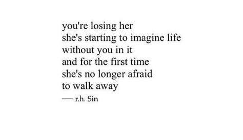 You're losing her. R.H. Sin You're Losing Me Quotes, Losing Myself Quotes Relationships, Losing Her Quotes, You’re Losing Me Quotes, Losing Feelings Quotes, You Are Losing Me Quotes, Slowly Losing Myself Quotes, Losing Me Quotes, Slowly Losing Interest Quotes