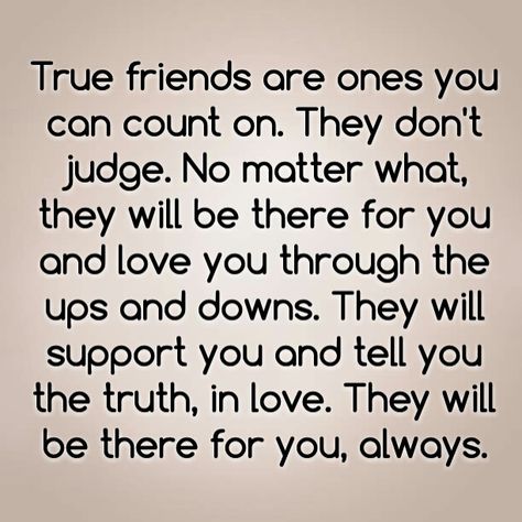 True friends are ones you can count on. They don't judge. No matter what, they will be there for you and love you through the ups and downs. They will support you and tell you the truth, in love. They will be there for you, always. Funny Therapy, Type Of People, Family Love Quotes, True Friends Quotes, Wrong People, Done Quotes, I Need Friends, Need Friends, Don't Judge