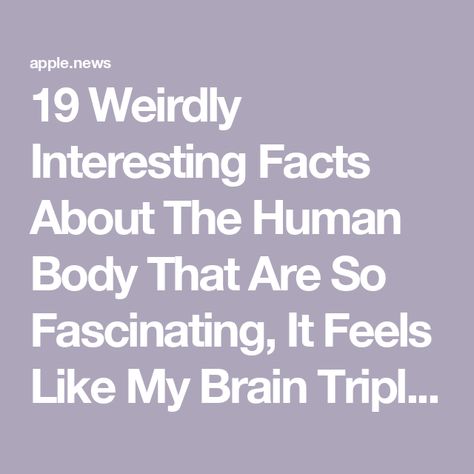 19 Weirdly Interesting Facts About The Human Body That Are So Fascinating, It Feels Like My Brain Tripled In Size — BuzzFeed Weird True Facts, Cool Facts Mind Blowing, Medical Facts Interesting, Random Facts Mind Blowing, Fun Facts Interesting, Human Brain Facts, Funny Weird Facts, Random Fun Facts, Interesting Fun Facts