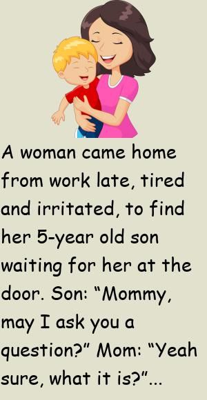 A woman came home from work late, tired and irritated, to find her 5-year old son waiting for her at the door.Son: “Mommy, may I ask you a question?”Mom: “Yeah sure, what it is?” repl.. #story, #funny Joker Female, Joker Tattoos, Working Mom Quotes, Inspirational Life Lessons, Funny Work Jokes, Work Jokes, Heath Ledger, Waiting For Her, Lose 40 Pounds