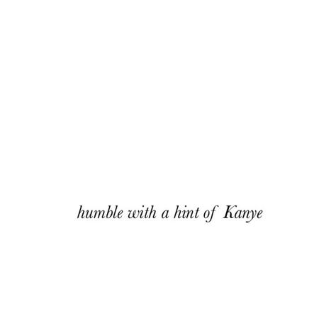 Kanye West Instagram Captions, Savage Bios Instagram, Kanye Instagram Captions, Humble Confidence Quotes, Kanye West Captions For Instagram, Kanye West Bio Ideas, Humble Instagram Captions, Kanye Captions, Self Appreciation Captions