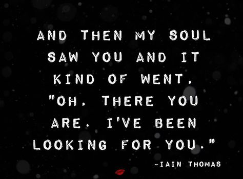 And then my soul saw you and it kind of went, "Oh, there you are, I've been looking for you." - Iain Thomas Seeing You Quotes, Love Me Quotes, Lovely Quote, Reading Tarot Cards, Faith Inspiration, Marriage Quotes, More Words, Breaking Bad, Powerful Words